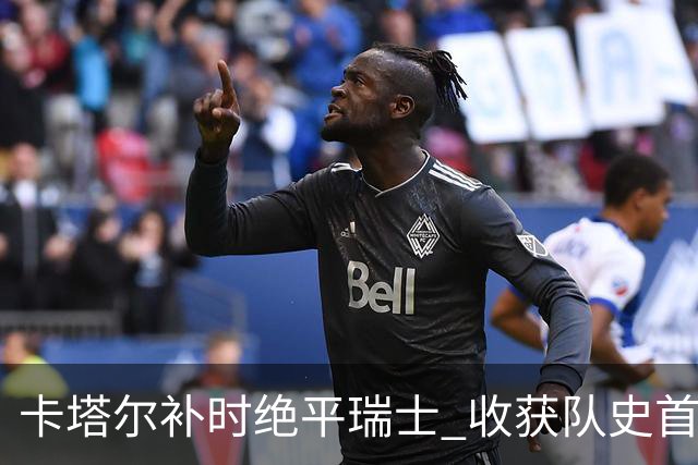 卡塔尔补时绝平瑞士 收获队史首个世界杯积分