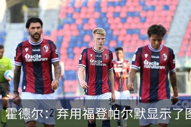 霍德尔：弃用福登帕尔默显示了图赫尔的魄力；替补可能是夺冠秘诀